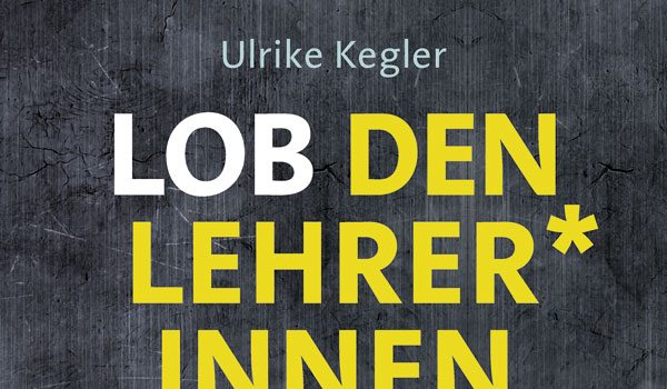 Buchankündigung – „Lob der Lehrer*innen“ von Ulrike Kegler
